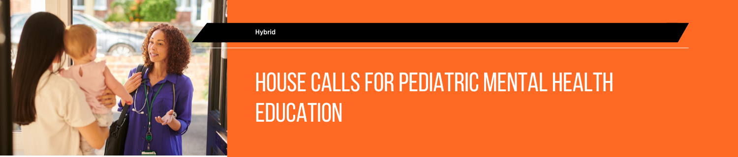 House Calls for Pediatric Mental Health Education (Nov. 2024 - Sept. 2025) Banner